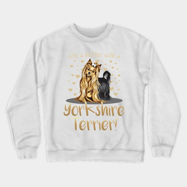 Life is Better with a Yorkshire Terrier! Especially for Yorkie Dog Lovers! Crewneck Sweatshirt by rs-designs